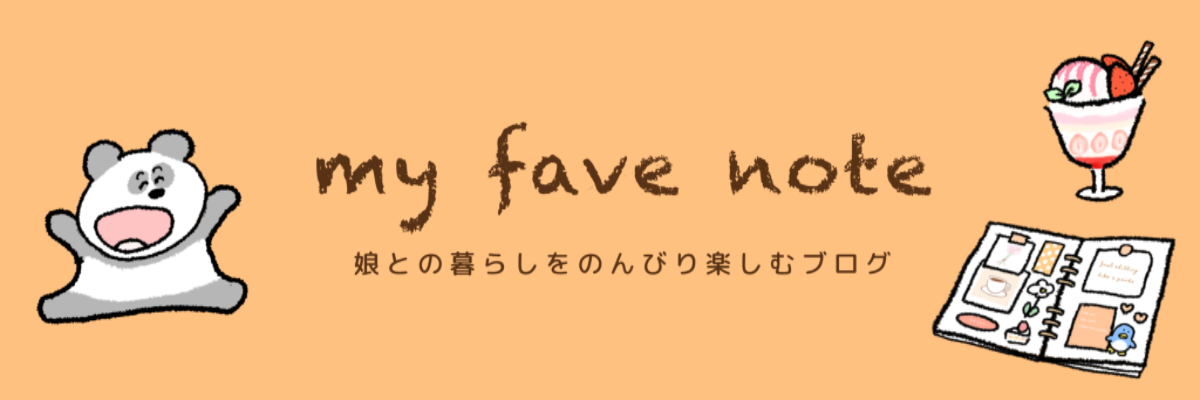 my fave note｜娘との暮らしをのんびり楽しむブログ